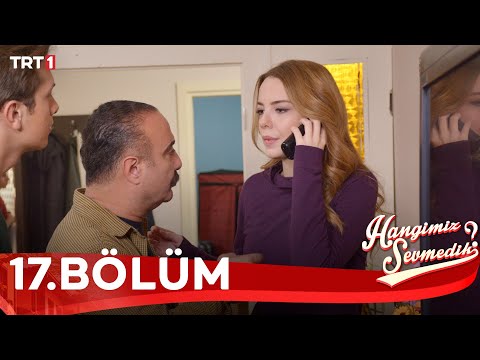 Hangimiz Sevmedik 17.Bölüm