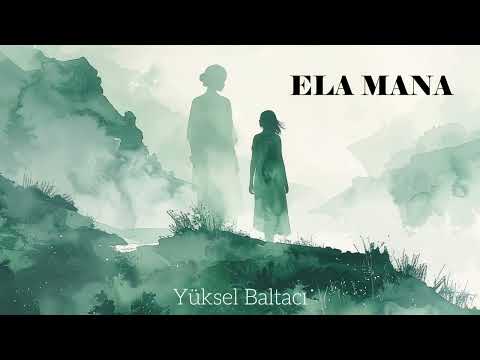 ELA MANA  Söz&Müzik: Yüksel BALTACI